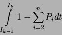 \begin{displaymath}
\int\limits_{I_{k-1}}^{I_k} 1-\sum_{i=2}^n P_i dt
\end{displaymath}