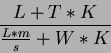 \begin{displaymath}
\frac{L+T*K}{\frac{L*m}{s}+W*K}
\end{displaymath}